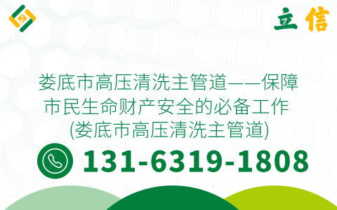 娄底市高压清洗主管道——保障市民生命财产安全的必备工作 (娄底市高压清洗主管道)