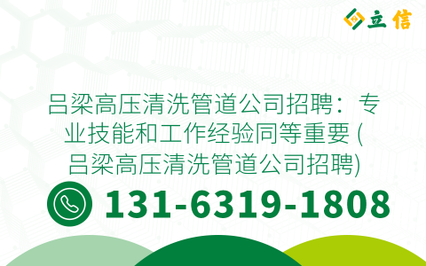 吕梁高压清洗管道公司招聘：专业技能和工作经验同等重要 (吕梁高压清洗管道公司招聘)