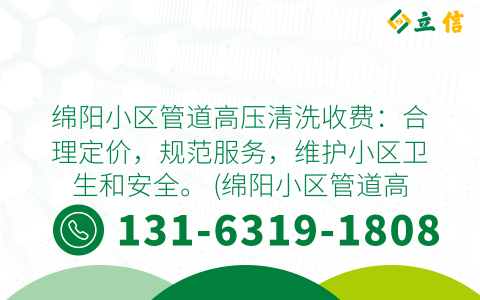 绵阳小区管道高压清洗收费：合理定价，规范服务，维护小区卫生和安全。 (绵阳小区管道高压清洗收费)