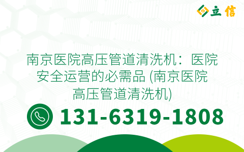 南京医院高压管道清洗机：医院安全运营的必需品 (南京医院高压管道清洗机)