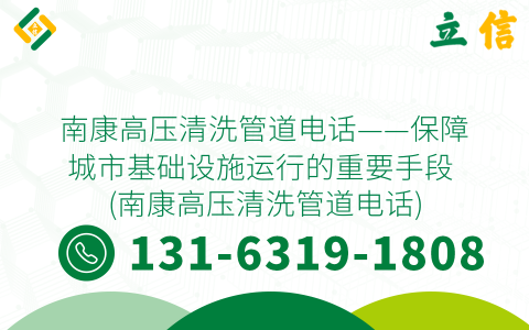 南康高压清洗管道电话——保障城市基础设施运行的重要手段 (南康高压清洗管道电话)