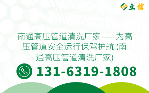 南通高压管道清洗厂家——为高压管道安全运行保驾护航 (南通高压管道清洗厂家)