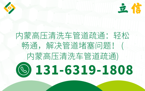 内蒙高压清洗车管道疏通：轻松畅通，解决管道堵塞问题！ (内蒙高压清洗车管道疏通)