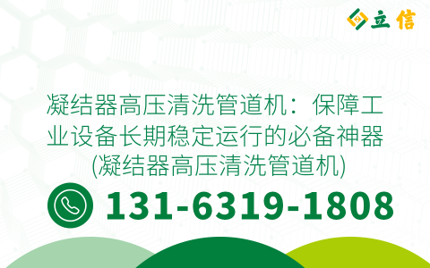 凝结器高压清洗管道机：保障工业设备长期稳定运行的必备神器 (凝结器高压清洗管道机)