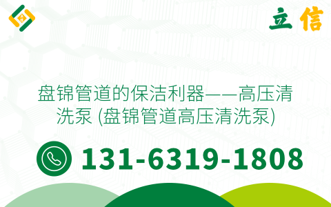 盘锦管道的保洁利器——高压清洗泵 (盘锦管道高压清洗泵)