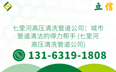 七里河高压清洗管道公司：城市管道清洁的得力帮手 (七里河高压清洗管道公司)