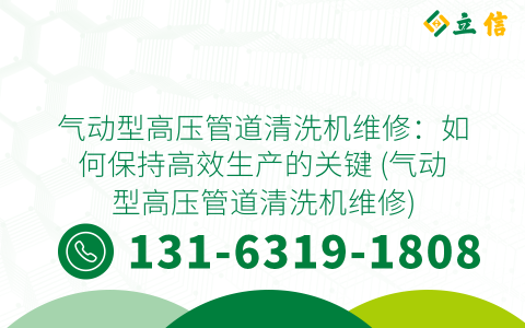气动型高压管道清洗机维修：如何保持高效生产的关键 (气动型高压管道清洗机维修)