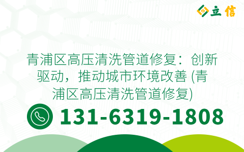 青浦区高压清洗管道修复：创新驱动，推动城市环境改善 (青浦区高压清洗管道修复)