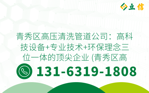 青秀区高压清洗管道公司：高科技设备+专业技术+环保理念三位一体的顶尖企业 (青秀区高压清洗管道公司)
