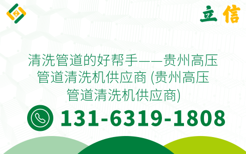 清洗管道的好帮手——贵州高压管道清洗机供应商 (贵州高压管道清洗机供应商)
