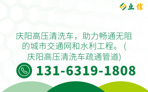 庆阳高压清洗车，助力畅通无阻的城市交通网和水利工程。 (庆阳高压清洗车疏通管道)