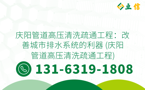 庆阳管道高压清洗疏通工程：改善城市排水系统的利器 (庆阳管道高压清洗疏通工程)