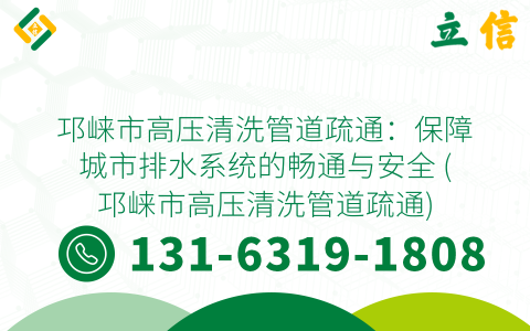 邛崃市高压清洗管道疏通：保障城市排水系统的畅通与安全 (邛崃市高压清洗管道疏通)
