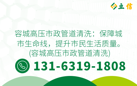 容城高压市政管道清洗：保障城市生命线，提升市民生活质量。 (容城高压市政管道清洗)