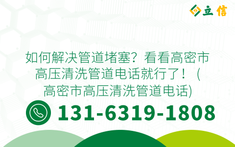 如何解决管道堵塞？看看高密市高压清洗管道电话就行了！ (高密市高压清洗管道电话)