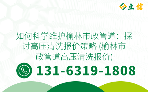 如何科学维护榆林市政管道：探讨高压清洗报价策略 (榆林市政管道高压清洗报价)