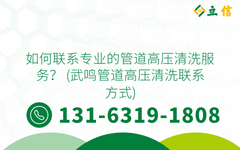如何联系专业的管道高压清洗服务？ (武鸣管道高压清洗联系方式)