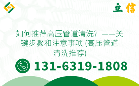 如何推荐高压管道清洗？——关键步骤和注意事项 (高压管道清洗推荐)