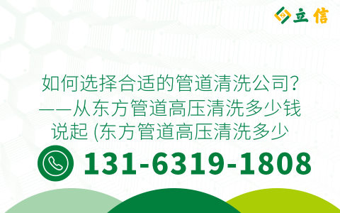 如何选择合适的管道清洗公司？——从东方管道高压清洗多少钱说起 (东方管道高压清洗多少钱)