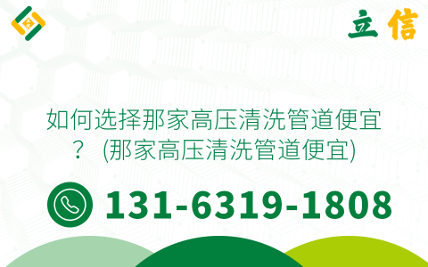 如何选择那家高压清洗管道便宜？ (那家高压清洗管道便宜)