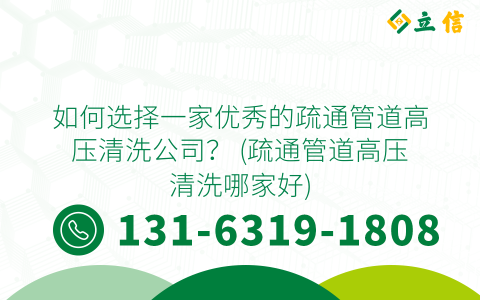 如何选择一家优秀的疏通管道高压清洗公司？ (疏通管道高压清洗哪家好)