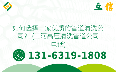 如何选择一家优质的管道清洗公司？ (三河高压清洗管道公司电话)