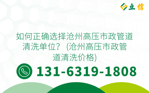 如何正确选择沧州高压市政管道清洗单位？ (沧州高压市政管道清洗价格)