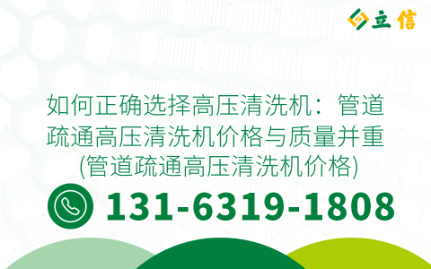 如何正确选择高压清洗机：管道疏通高压清洗机价格与质量并重 (管道疏通高压清洗机价格)
