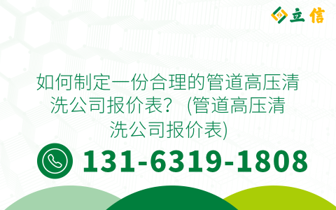 如何制定一份合理的管道高压清洗公司报价表？ (管道高压清洗公司报价表)