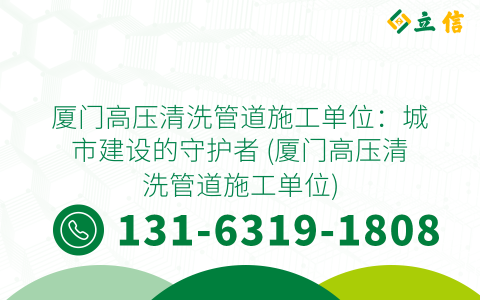 厦门高压清洗管道施工单位：城市建设的守护者 (厦门高压清洗管道施工单位)