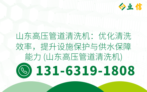 山东高压管道清洗机：优化清洗效率，提升设施保护与供水保障能力 (山东高压管道清洗机)