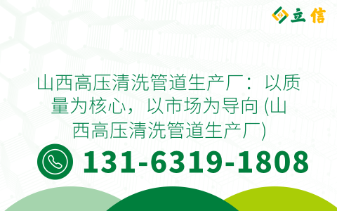 山西高压清洗管道生产厂：以质量为核心，以市场为导向 (山西高压清洗管道生产厂)