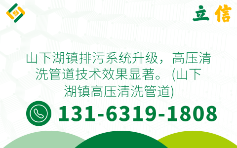 山下湖镇排污系统升级，高压清洗管道技术效果显著。 (山下湖镇高压清洗管道)