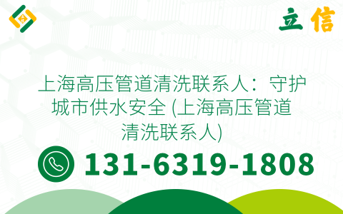 上海高压管道清洗联系人：守护城市供水安全 (上海高压管道清洗联系人)