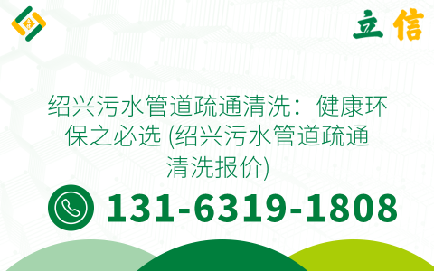 绍兴污水管道疏通清洗：健康环保之必选 (绍兴污水管道疏通清洗报价)
