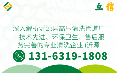 深入解析沂源县高压清洗管道厂：技术先进、环保卫生、售后服务完善的专业清洗企业 (沂源县高压清洗管道厂)