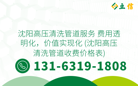 沈阳高压清洗管道服务 费用透明化，价值实现化 (沈阳高压清洗管道收费价格表)