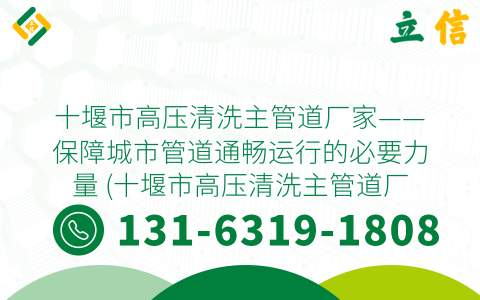 十堰市高压清洗主管道厂家——保障城市管道通畅运行的必要力量 (十堰市高压清洗主管道厂家)