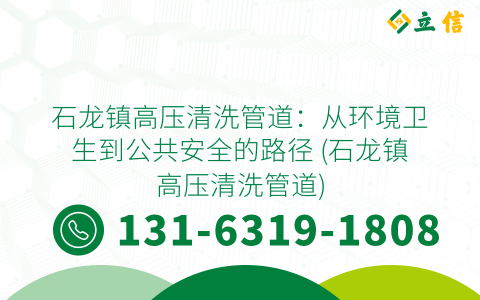 石龙镇高压清洗管道：从环境卫生到公共安全的路径 (石龙镇高压清洗管道)