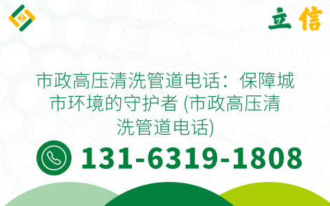 市政高压清洗管道电话：保障城市环境的守护者 (市政高压清洗管道电话)