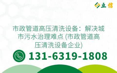 市政管道高压清洗设备：解决城市污水治理难点 (市政管道高压清洗设备企业)