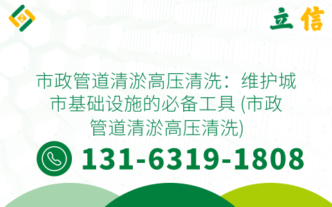 市政管道清淤高压清洗：维护城市基础设施的必备工具 (市政管道清淤高压清洗)