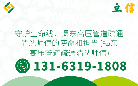 守护生命线，揭东高压管道疏通清洗师傅的使命和担当 (揭东高压管道疏通清洗师傅)