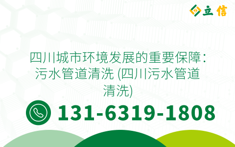 四川城市环境发展的重要保障：污水管道清洗 (四川污水管道清洗)