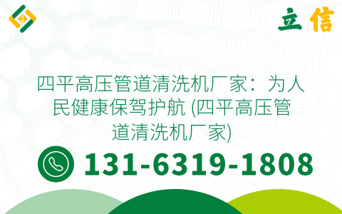 四平高压管道清洗机厂家：为人民健康保驾护航 (四平高压管道清洗机厂家)