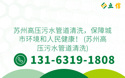 苏州高压污水管道清洗，保障城市环境和人民健康！ (苏州高压污水管道清洗)