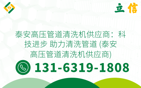 泰安高压管道清洗机供应商：科技进步 助力清洗管道 (泰安高压管道清洗机供应商)