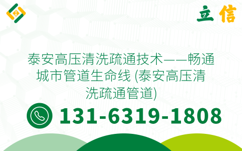 泰安高压清洗疏通技术——畅通城市管道生命线 (泰安高压清洗疏通管道)