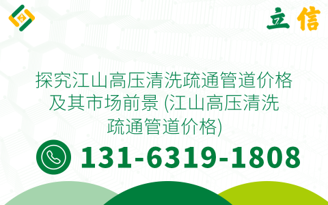 探究江山高压清洗疏通管道价格及其市场前景 (江山高压清洗疏通管道价格)