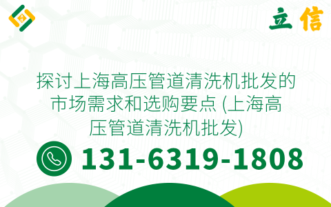 探讨上海高压管道清洗机批发的市场需求和选购要点 (上海高压管道清洗机批发)